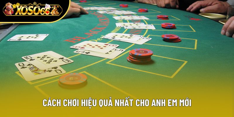 Cách chơi hiệu quả nhất cho anh em mới