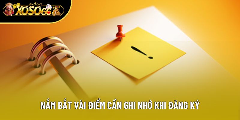 Nắm bắt vài điểm cần ghi nhớ khi đăng ký
