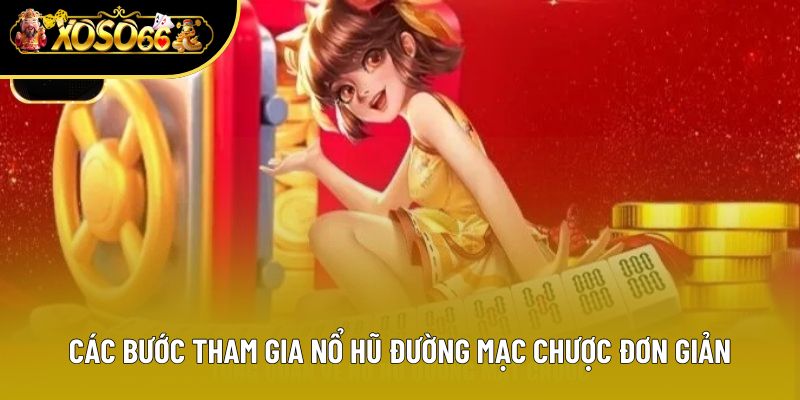Các bước tham gia nổ hũ đường mạc chược đơn giản