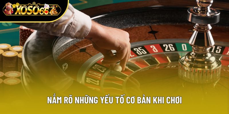 Nắm rõ những yếu tố cơ bản khi chơi