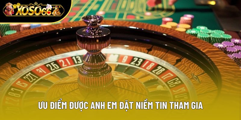 Ưu điểm được anh em đặt niềm tin tham gia