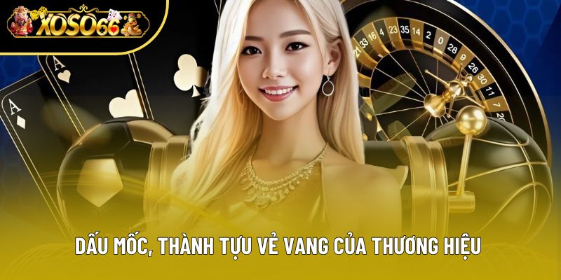 Dấu mốc, thành tựu vẻ vang của thương hiệu 