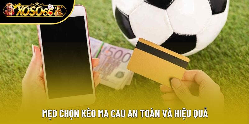 Mẹo chọn kèo Ma Cau an toàn và hiệu quả
