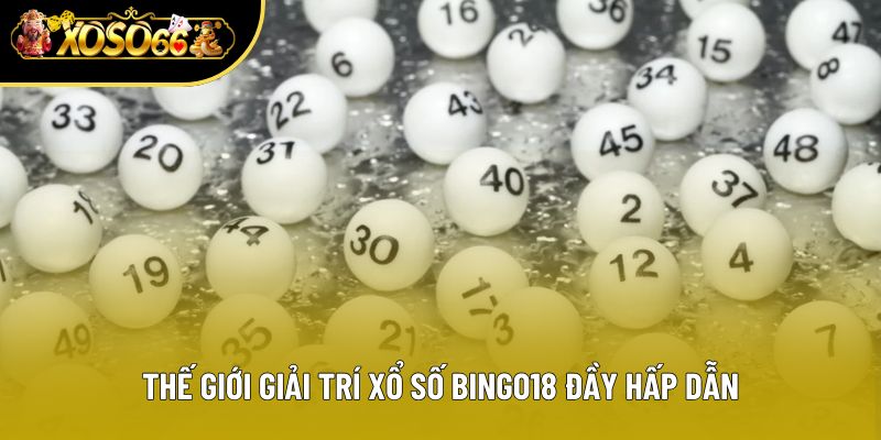 Thế giới giải trí xổ số Bingo18 đầy hấp dẫn