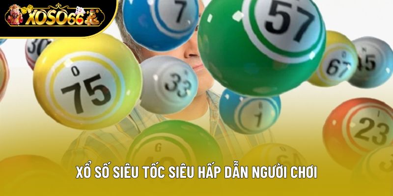 Xổ số siêu tốc siêu hấp dẫn người chơi